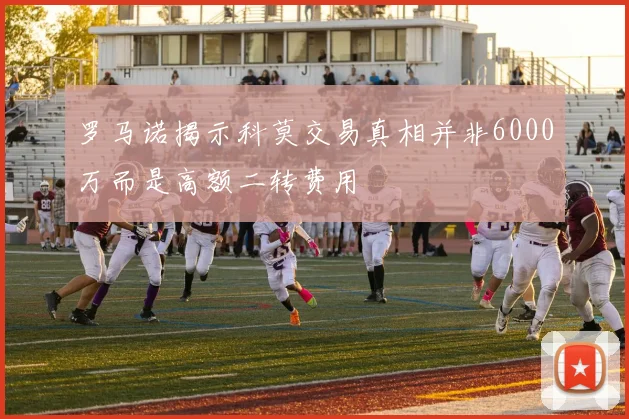 罗马诺揭示科莫交易真相并非6000万而是高额二转费用