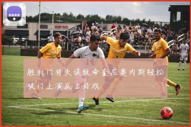 胜利门将失误致命奎尼奥内斯轻松破门上演反击好戏