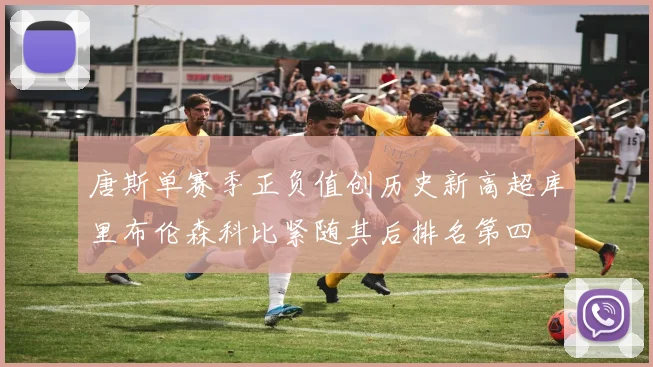 唐斯单赛季正负值创历史新高超库里布伦森科比紧随其后排名第四